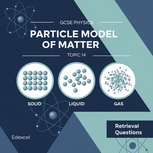 Particle Model of Matter – GCSE Physics Topic 14 Retrieval Questions | Edexcel