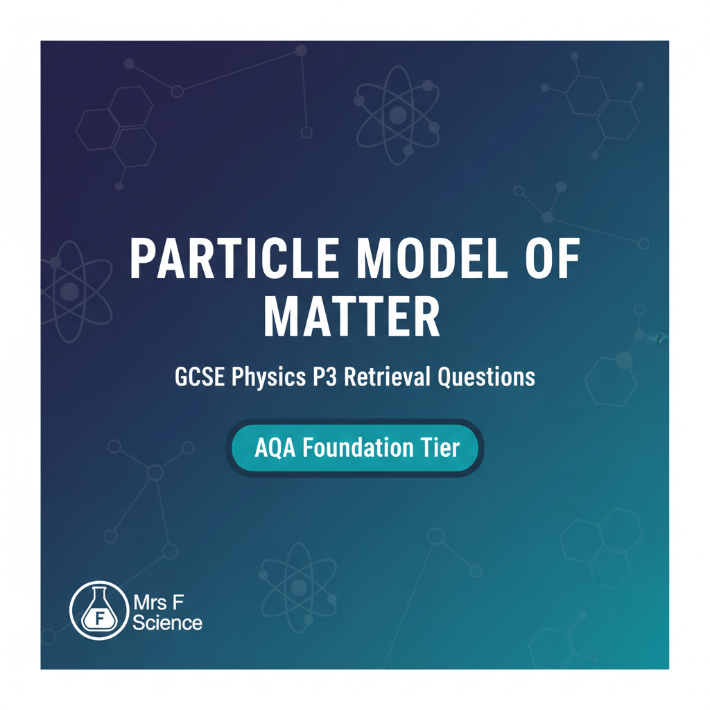 Particle Model of Matter - GCSE Physics P3 Retrieval Questions AQA Foundation Tier